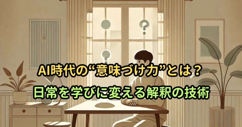 AI時代の“意味づけ力”とは？日常を学びに変える解釈の技術