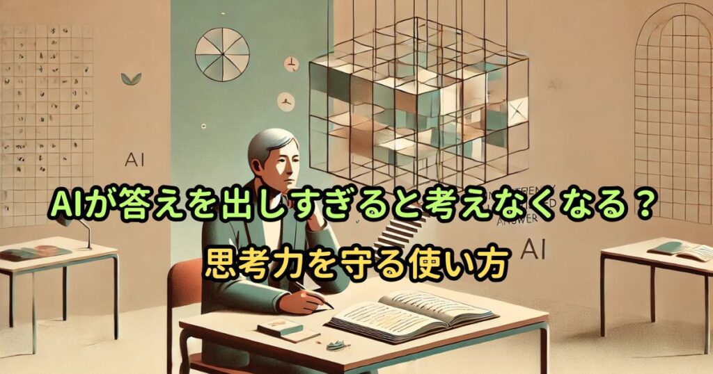 AIが答えを出しすぎると考えなくなる？思考力を守る使い方