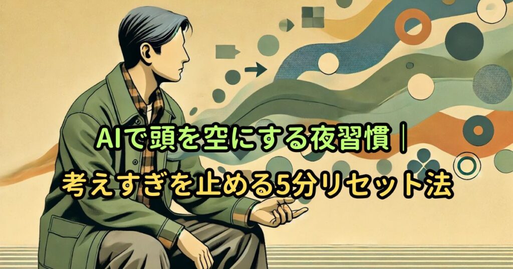 AIで頭を空にする夜習慣｜考えすぎを止める5分リセット法
