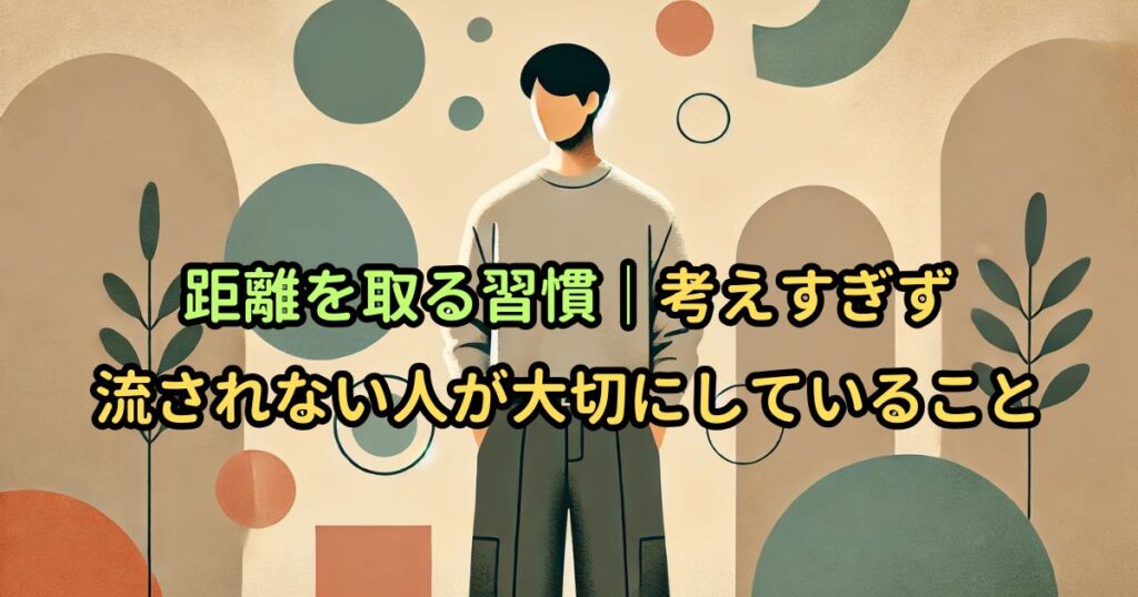 距離を取る習慣｜考えすぎず、流されない人が大切にしていること