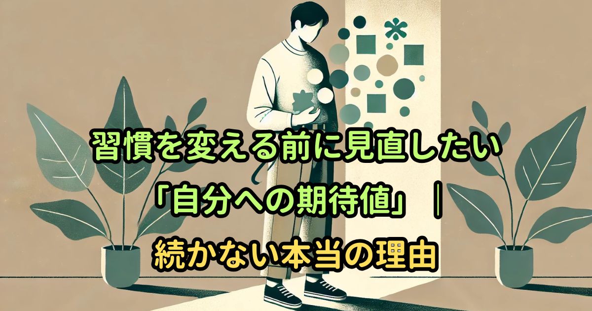 習慣を変える前に見直したい「自分への期待値」｜続かない本当の理由