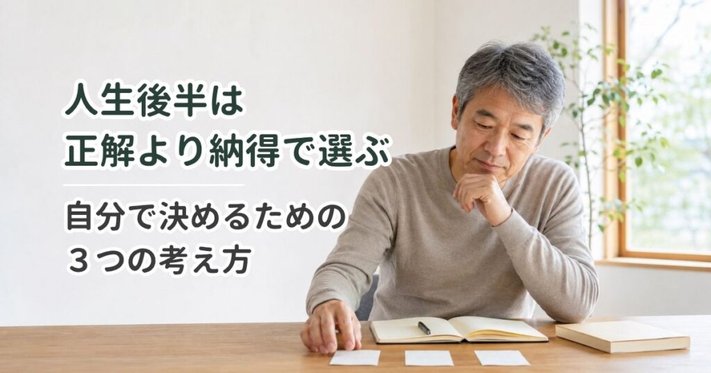 人生後半は正解より納得で選ぶ｜自分で決めるための3つの考え方