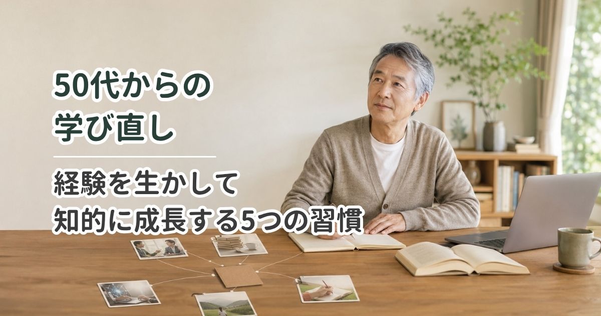 50代からの学び直し｜経験を生かして知的に成長する5つの習慣