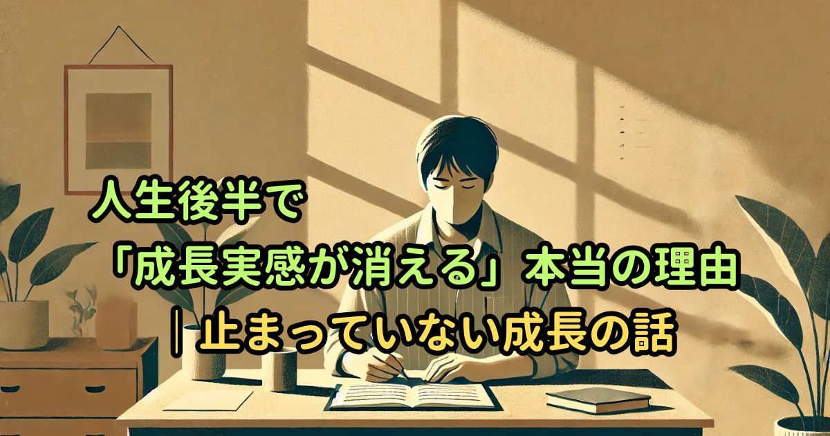 人生後半で「成長実感が消える」本当の理由｜止まっていない成長の話