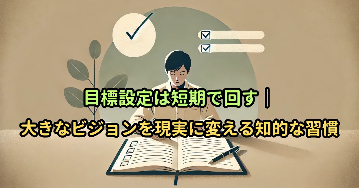 目標設定は短期で回す｜大きなビジョンを現実に変える知的な習慣