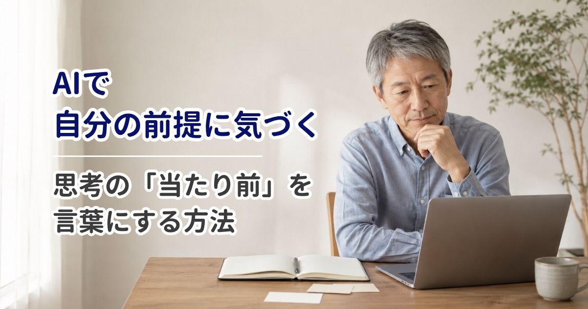 AIで自分の前提に気づく｜思考の「当たり前」を言葉にする方法
