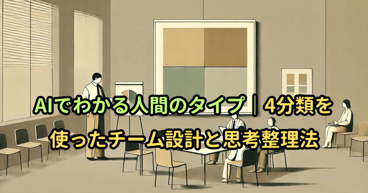 AIでわかる人間のタイプ｜4分類を使ったチーム設計と思考整理法