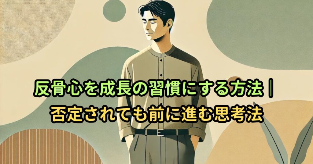 反骨心を成長の習慣にする方法｜否定されても前に進む思考法