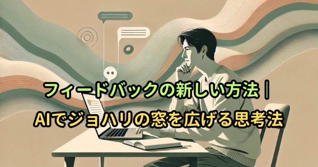 フィードバックの新しい方法｜AIでジョハリの窓を広げる思考法