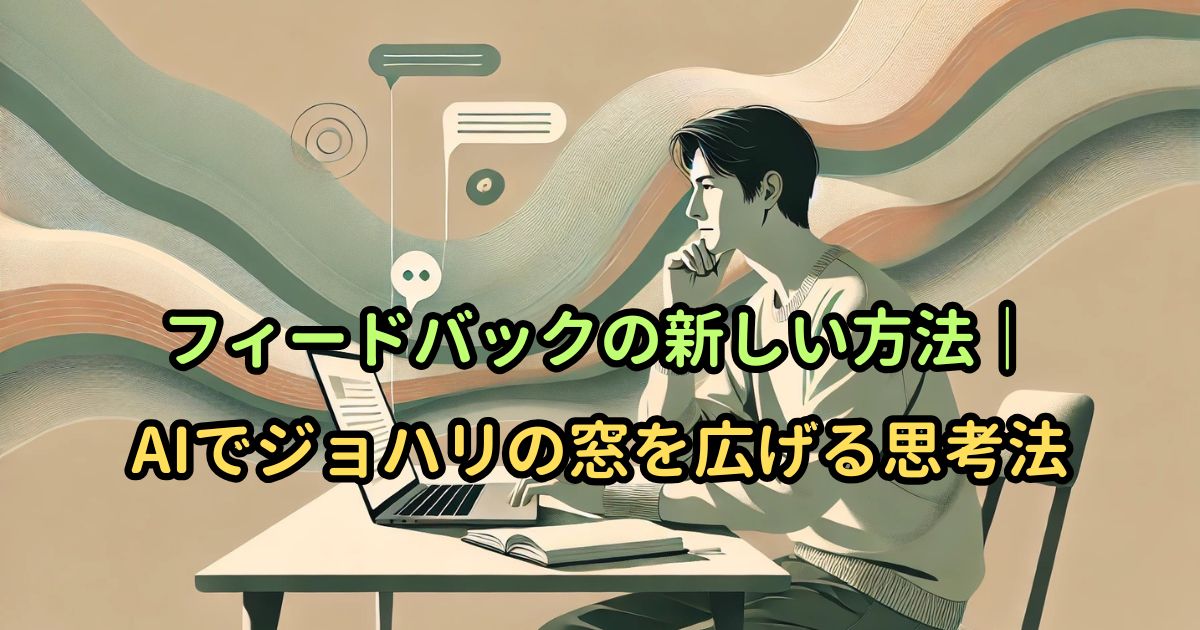 フィードバックの新しい方法｜AIでジョハリの窓を広げる思考法