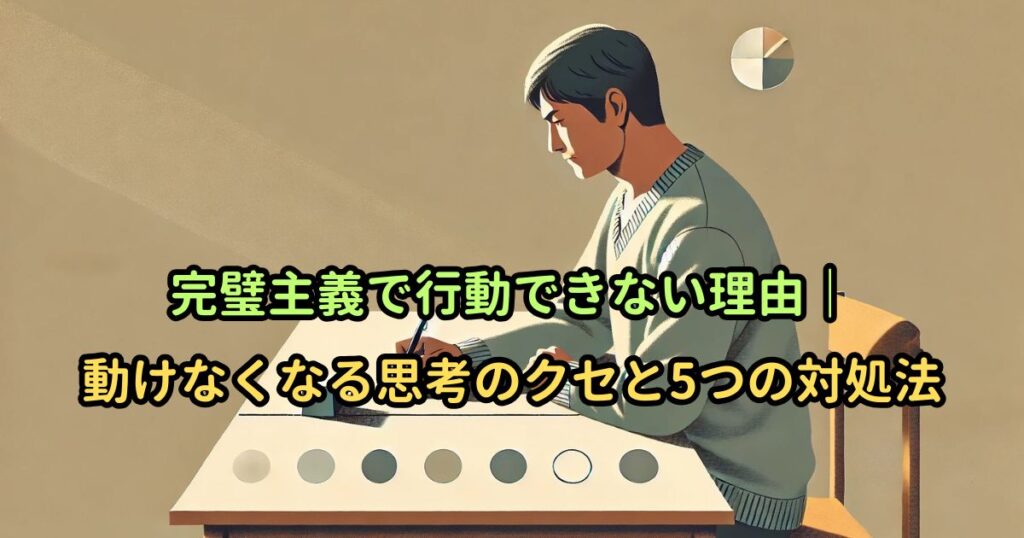 完璧主義で行動できない理由｜動けなくなる思考のクセと5つの対処法
