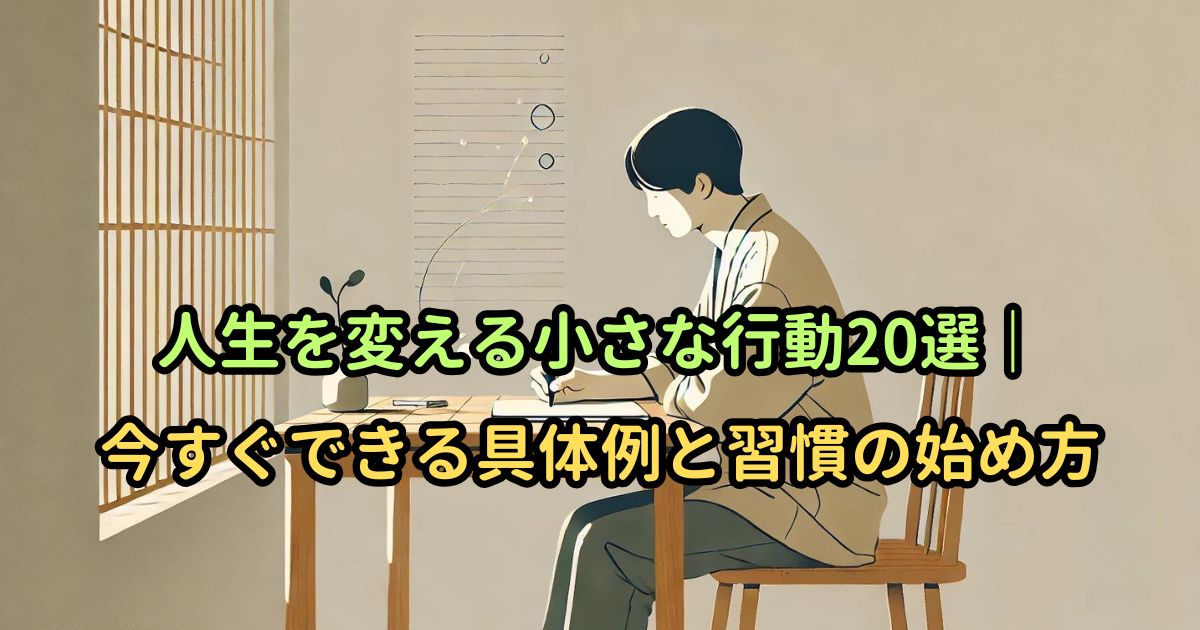 人生を変える小さな行動20選｜今すぐできる具体例と習慣の始め方
