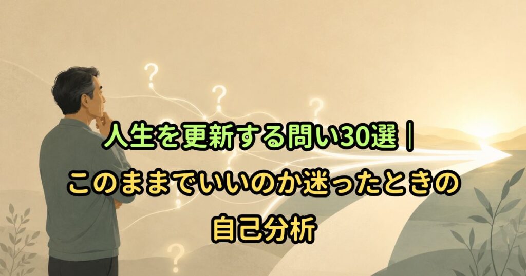 人生を更新する問い30選｜このままでいいのか迷ったときの自己分析