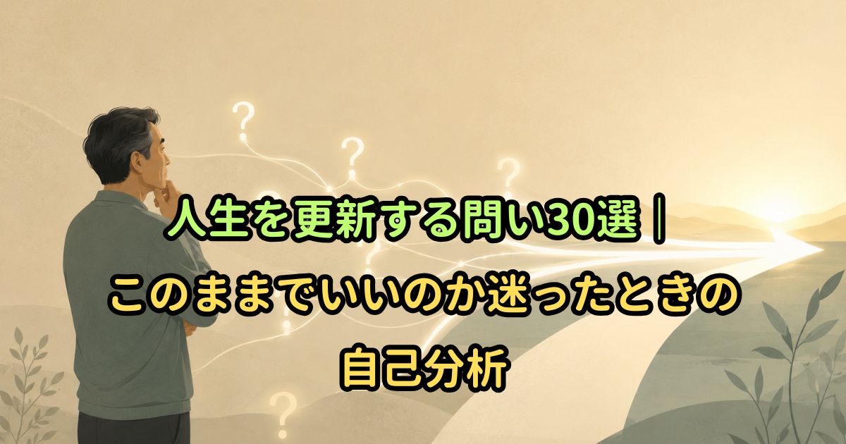 人生を更新する問い30選｜このままでいいのか迷ったときの自己分析