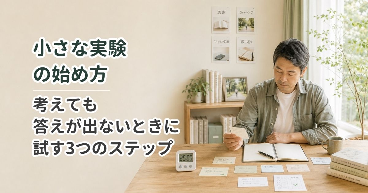 小さな実験の始め方｜考えても答えが出ないときに試す3つのステップ