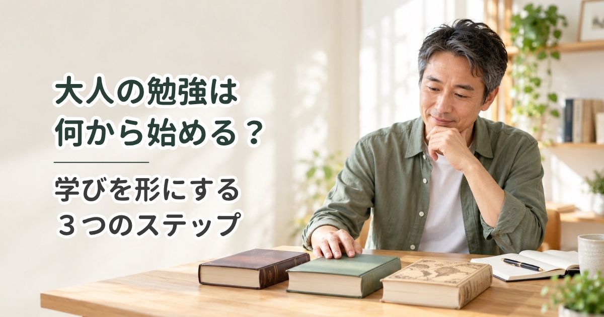 大人の勉強は何から始める？｜学びを形にする3つのステップ