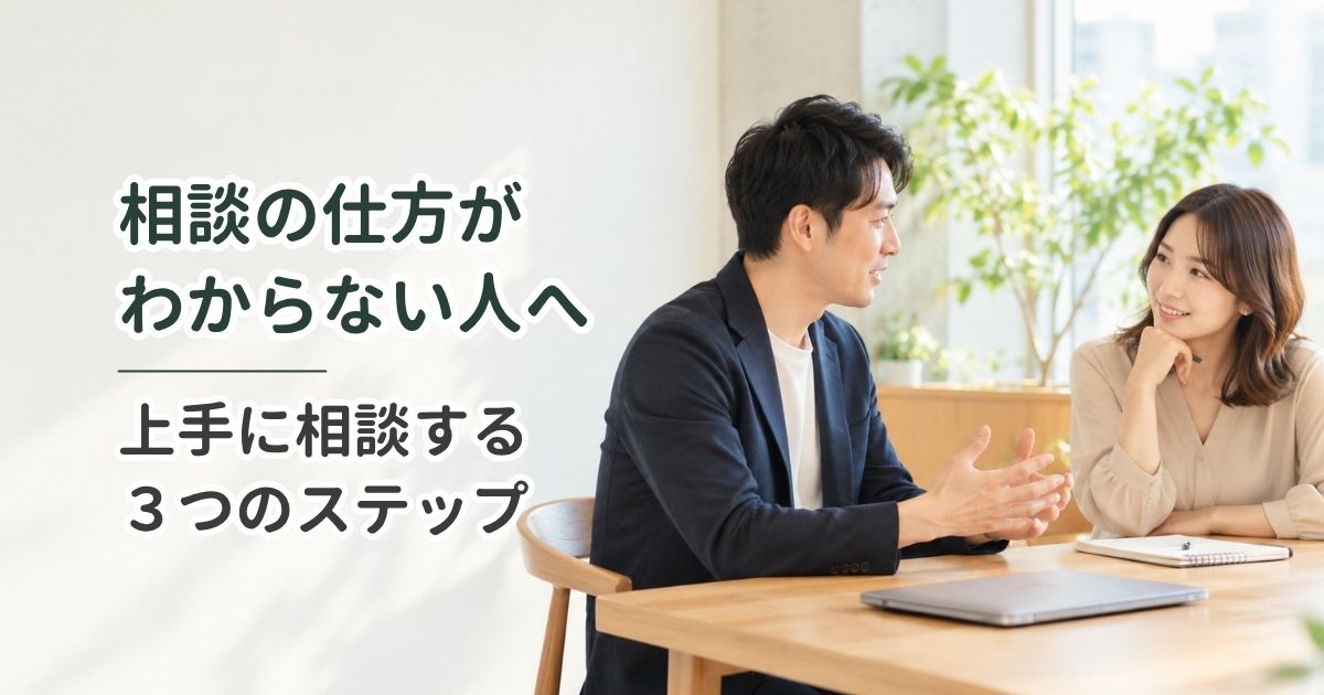 相談の仕方がわからない人へ｜上手に相談する3つのステップ